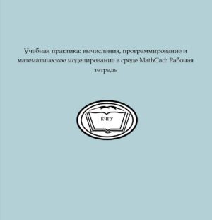 Учебная практика: вычисления, программирование и математическое моделирование в среде MathCad: Рабочая тетрадь /составители: А. М. Узденова., А. Н. Лепшокова. – Карачаевск: КЧГУ, 2016 – 135 с. – URL: https://lib.kchgu.ru/vy-chisleniya-programmirovanie-i-matematicheskoe-modelirovanie-v-srede-mathcad-rabochaya-tetrad-uchebnoe-posobie-sostaviteli-a-m-uzdenova-a-n-lepshokova-karachaevsk-kchgu-2016-135-s-tekst-e-lek/ (дата обращения: дд.мм.гггг). – Режим доступа: для авторизир. пользователей. – Текст электронный.