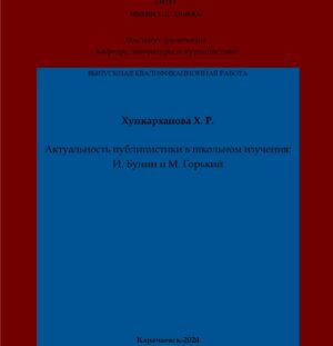 Хункарханова, Х. Р. Актуальность публицистики в школьном изучения: И. Бунин и М. Горький: выпускная квалификационная (бакалаврская) работа /Х. Р. Хункарханова; научный руководитель М. Х. Чотчаева – Карачаевск: КЧГУ,2024. – 69 с. – Текст: электронный // Электронная библиотека Карачаево-Черкесского государственного университета: [сайт]. – URL: http://lib.kchgu.ru (дата обращения: дд.мм.гггг). – Режим доступа: для авторизир. пользователей.