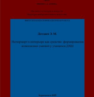 Дотдаев, Э. М. Натюрморт в интерьере как средство  формирования живописных умений у учащихся ДХШ: выпускная квалификационная (бакалаврская) работа /Э. М. Дотдаев; научный руководитель А. Р. Алиева – Карачаевск: КЧГУ,2025. – 54 с. – Текст: электронный // Электронная библиотека Карачаево-Черкесского государственного университета: [сайт]. – URL: http://lib.kchgu.ru (дата обращения: дд.мм.гггг). – Режим доступа: для авторизир. пользователей.